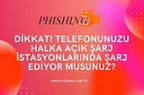 Dikkat! Telefonunuzu Halka Açık Şarj İstasyonlarında Şarj Ediyor musunuz?