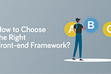 How to Choose the Right Front-End JavaScript Framework For Your App?