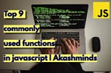 Top 9 commonly used javascript functions with example | Akashminds