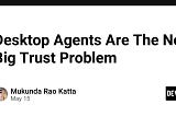 Desktop Agents Are The Next Big Trust Problem