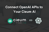 A Step-by-Step Guide to Connect OpenAI APIs to Your Cieum AI