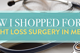 How I Shopped For My Weight Loss Surgery in Mexico