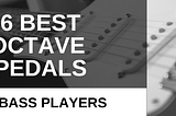 6 Best Bass Octave Pedals In 2021 — Buyers Guide 🥇