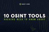 10 OSINT Tools Hackers Need to Know About