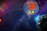 Magento Open Source 2.4 Release Notes — Key Features & Fixed Issues