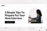 3 Simple Tips You Need To Know To Prepare For Your Next Interview