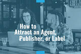 How to Attract an Agent, Publisher, or Label