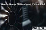 https://laptopnature.com/how-to-change-cpu-fan-speed-without-bios/