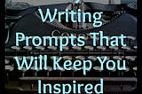 30 Days of Writing Prompts That Will Keep You Inspired