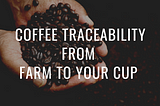 Coffee traceability from farm to your cup