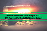 How to Monetize Your Blog in 2021 [ 14 Proven Methods] [Ultimate Guide]