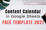 How to create a content calendar in Google Sheets (free template 2021)