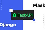 FastAPI, Flask, Django: A Comprehensive Comparison
