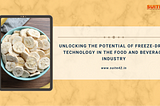 Unlocking the Potential of Freeze-Dried Technology in the Food and Beverage Industry