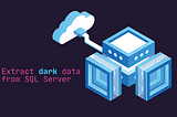 Extract dark data from SQL Server