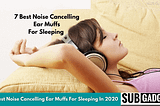 7 Best Noise Cancelling Ear Muffs For Sleeping In 2021 Subgadgets