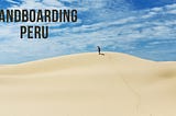 Sandboarding Peru: High-Adrenaline Adventure — Cachi Life | Peru Tours | Peru Travel Experts