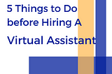 5 Things Writers Should Do before Hiring Virtual Assistants