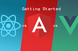 Angular vs React vs Vue — Getting Started