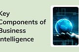 What Are the Key Components of Business Intelligence?