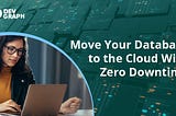 Move Your Database to the Cloud With Zero Downtime