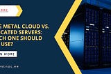 Bare Metal Cloud vs. Dedicated Servers: Which One Should You Use?