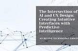 The Intersection of AI and UX Design: Creating Intuitive Interfaces with Predictive Intelligence