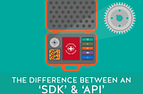 What is the Difference Between an API and an SDK?
