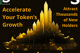 Accelerate Your Token’s Growth and Attract Thousands of New Holders