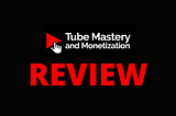 Tube Mastery and Monetization Review — A Scam by Matt Par or Legit?
