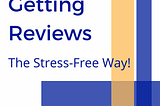 Getting Reviews (The Stress-Free Way)
