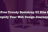 8+ Free Trendy Bootstrap UI Kits to Simplify Your Web Design Journey
