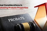 Ethical Considerations in Purchasing Probate Properties