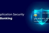Application Security in Banking