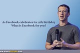 If Facebook is business for Mark Zuckerberg, what is Facebook for you?