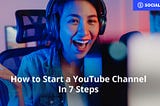 How to Start a YouTube Channel In 7 Steps