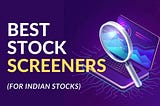 3 Best Ever Stock Screeners For Indian Investors!