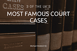 3 of The UK’s Most Famous Court Cases