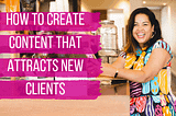 Creating Content that Attracts New Clients