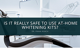 Is At Home Whitening Safe? Dr. Frank Roach Dentist Atlanta Weighs In -
