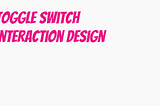Toggle switches are a popular form of interaction design, allowing users to quickly and easily…