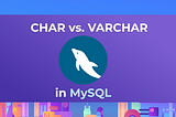 CHAR vs. VARCHAR: What’s the Difference?