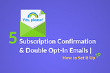 5 Subscription Confirmation & Double Opt-In Emails | How to Set It Up