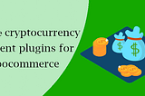 Top free cryptocurrency payment plugins for woocommerce