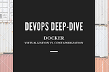Docker — Virtualization vs. Containerization