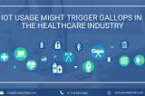 IoT Usage Might Trigger Gallops in the Healthcare Industry