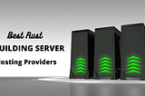 Best Rust Building Server Hosting Providers