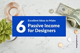 6 Excellent Ideas to Make Passive Income for Designers — DesignXplorer