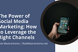 The Power of Social Media Marketing: How to Leverage the Right Channels | Rob Mastrantonio |…