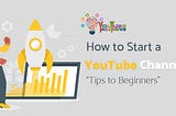 How to Start a YouTube Channel- Tips to Beginners